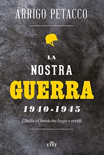 La nostra guerra 1940-1945: L'Italia al fronte tra bugie e verità